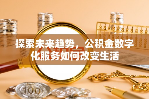 肃州探索未来趋势，公积金数字化服务如何改变生活