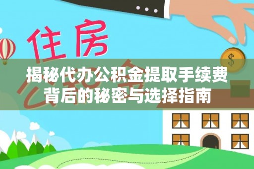 肃州揭秘代办公积金提取手续费背后的秘密与选择指南