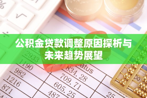 肃州公积金贷款调整原因探析与未来趋势展望