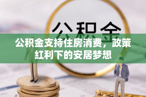 肃州公积金支持住房消费，政策红利下的安居梦想