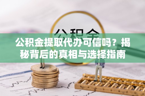 肃州公积金提取代办可信吗？揭秘背后的真相与选择指南