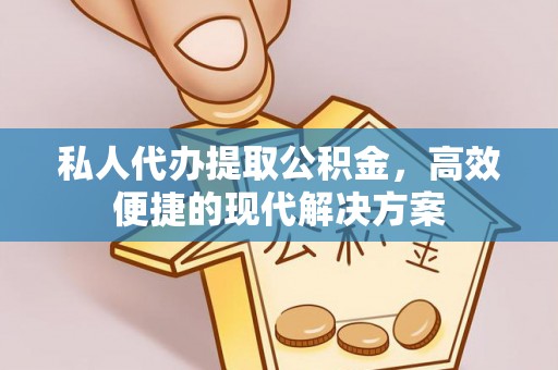 肃州私人代办提取公积金，高效便捷的现代解决方案