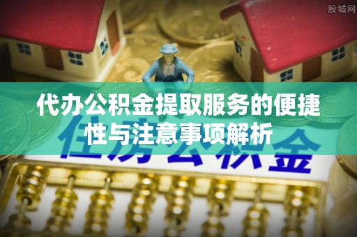 肃州代办公积金提取服务的便捷性与注意事项解析