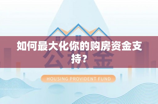 肃州如何最大化你的购房资金支持？