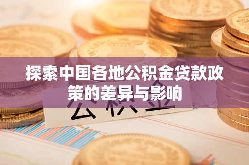 肃州探索中国各地公积金贷款政策的差异与影响