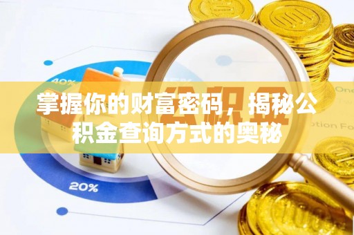 肃州掌握你的财富密码，揭秘公积金查询方式的奥秘