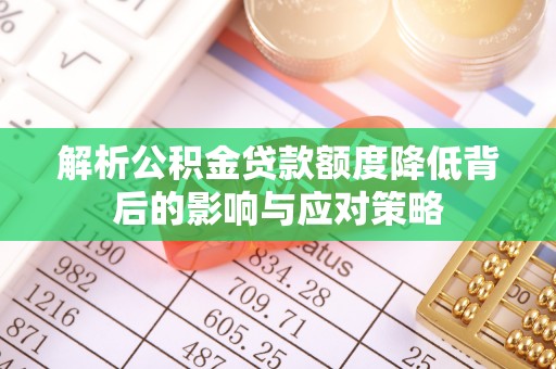 肃州解析公积金贷款额度降低背后的影响与应对策略