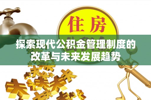 肃州探索现代公积金管理制度的改革与未来发展趋势