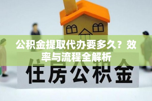 肃州公积金提取代办要多久？效率与流程全解析