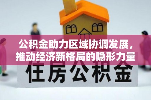 肃州公积金助力区域协调发展，推动经济新格局的隐形力量