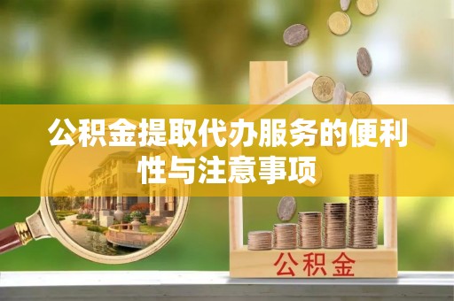 肃州公积金提取代办服务的便利性与注意事项
