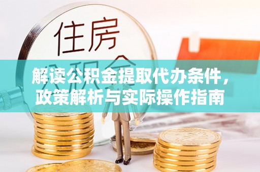 肃州解读公积金提取代办条件，政策解析与实际操作指南