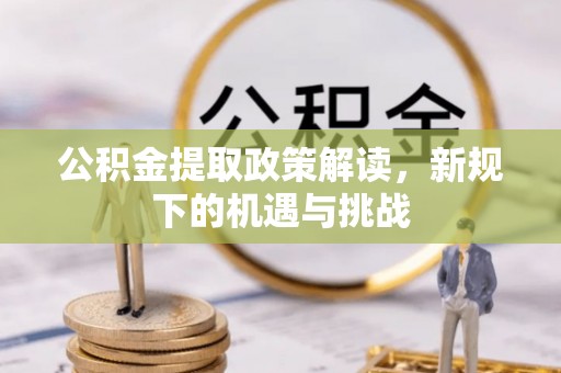 肃州公积金提取政策解读，新规下的机遇与挑战