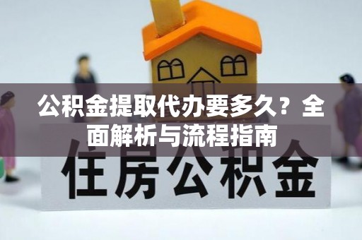 肃州公积金提取代办要多久？全面解析与流程指南