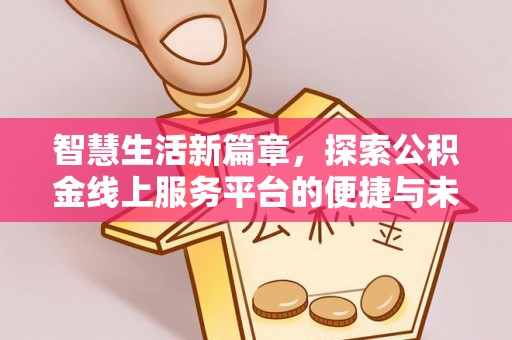 肃州智慧生活新篇章，探索公积金线上服务平台的便捷与未来