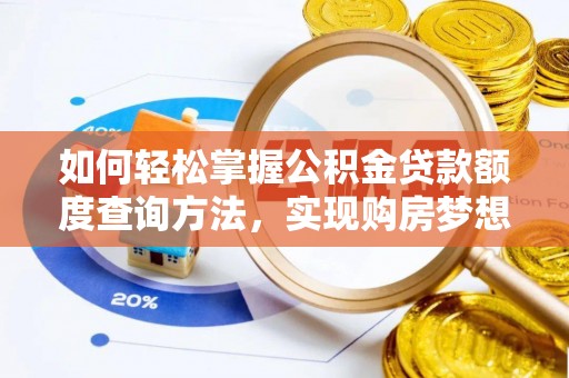 肃州如何轻松掌握公积金贷款额度查询方法，实现购房梦想？