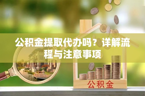 肃州公积金提取代办吗？详解流程与注意事项