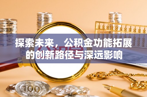 肃州探索未来，公积金功能拓展的创新路径与深远影响
