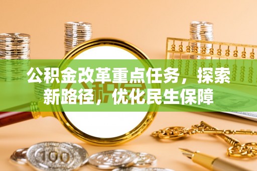 肃州公积金改革重点任务，探索新路径，优化民生保障