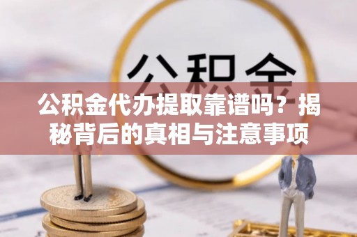 肃州公积金代办提取靠谱吗？揭秘背后的真相与注意事项