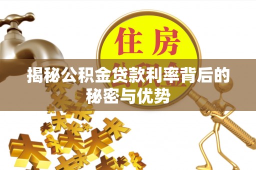 肃州揭秘公积金贷款利率背后的秘密与优势