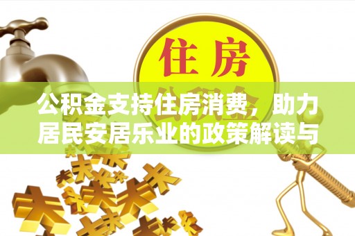 肃州公积金支持住房消费，助力居民安居乐业的政策解读与展望
