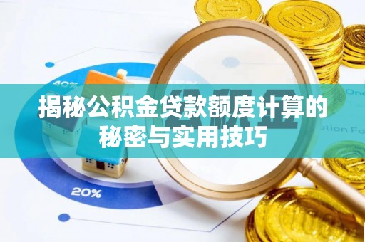 肃州揭秘公积金贷款额度计算的秘密与实用技巧