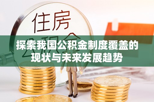 肃州探索我国公积金制度覆盖的现状与未来发展趋势
