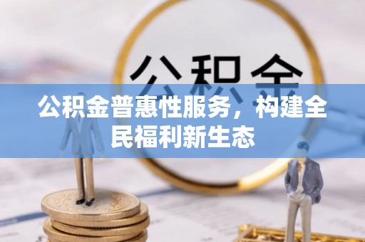 肃州公积金普惠性服务，构建全民福利新生态