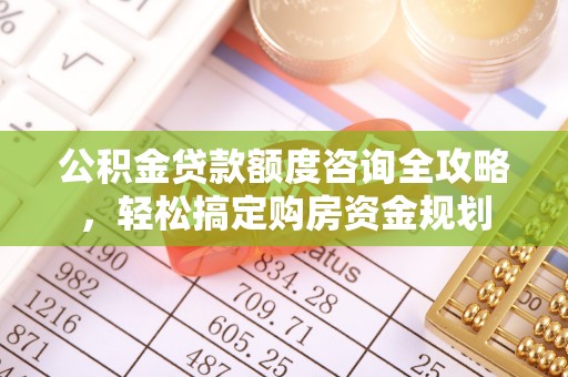 肃州公积金贷款额度咨询全攻略，轻松搞定购房资金规划