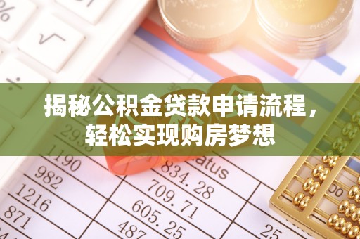 肃州揭秘公积金贷款申请流程，轻松实现购房梦想