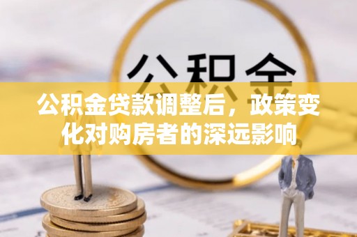 肃州公积金贷款调整后，政策变化对购房者的深远影响