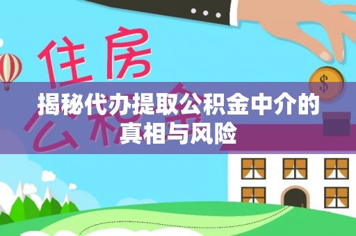 肃州揭秘代办提取公积金中介的真相与风险