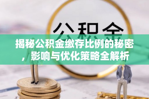 肃州揭秘公积金缴存比例的秘密，影响与优化策略全解析