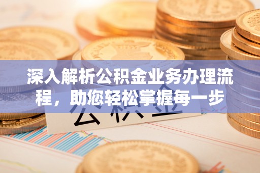 肃州深入解析公积金业务办理流程，助您轻松掌握每一步