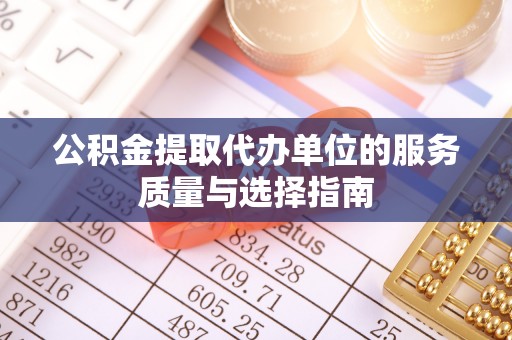 肃州公积金提取代办单位的服务质量与选择指南