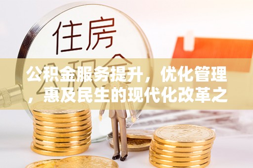 肃州公积金服务提升，优化管理，惠及民生的现代化改革之路