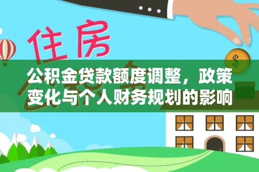 肃州公积金贷款额度调整，政策变化与个人财务规划的影响分析