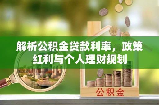 肃州解析公积金贷款利率，政策红利与个人理财规划