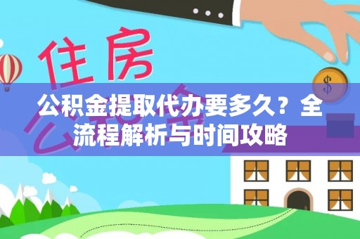肃州公积金提取代办要多久？全流程解析与时间攻略