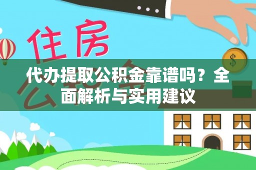 肃州代办提取公积金靠谱吗？全面解析与实用建议