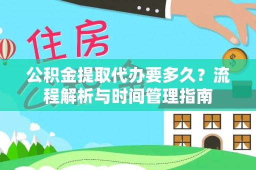 肃州公积金提取代办要多久？流程解析与时间管理指南