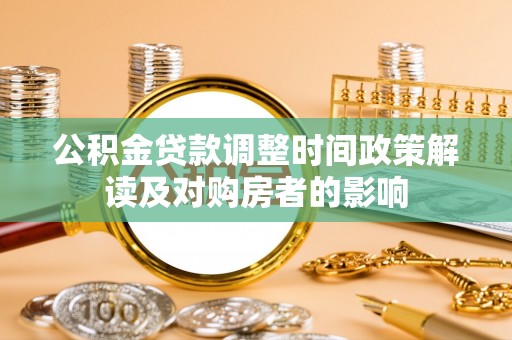 肃州公积金贷款调整时间政策解读及对购房者的影响