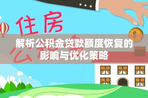 肃州解析公积金贷款额度恢复的影响与优化策略