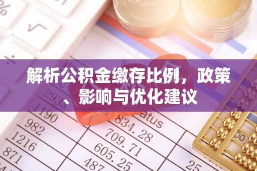 肃州解析公积金缴存比例，政策、影响与优化建议