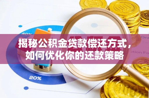 肃州揭秘公积金贷款偿还方式，如何优化你的还款策略