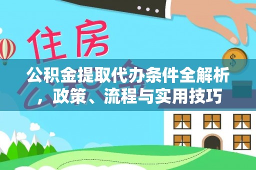 肃州公积金提取代办条件全解析，政策、流程与实用技巧