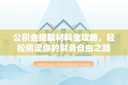 肃州公积金提取材料全攻略，轻松搞定你的财务自由之路