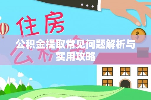 肃州公积金提取常见问题解析与实用攻略