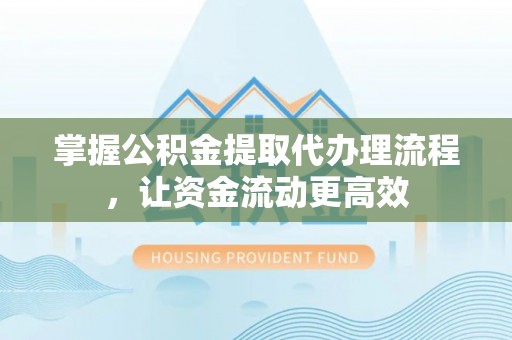 肃州掌握公积金提取代办理流程，让资金流动更高效
